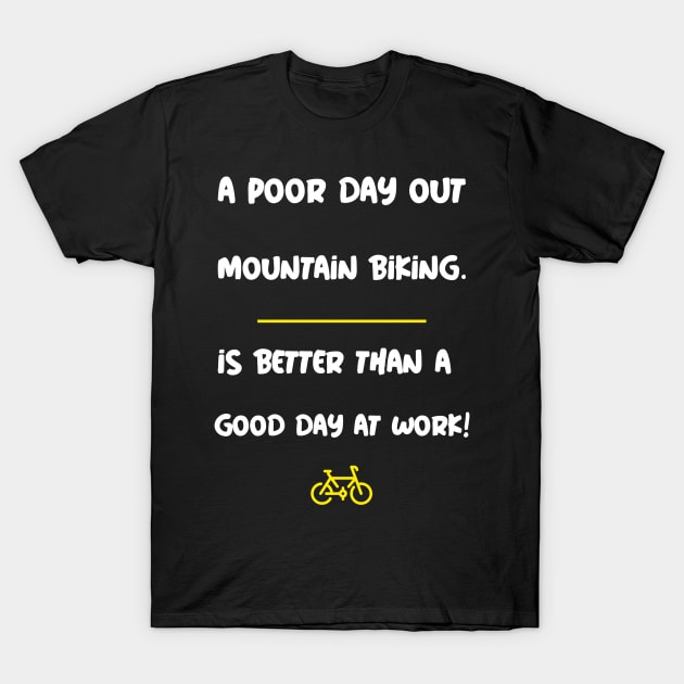 A Poor Day Out Mountain Biking is Better Than a Good Day at Work! T-Shirt by With Pedals